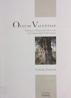 Oleum Valentiae : cultura y rutas del olivar de la Comunidad Valenciana
Autor: Chema Ferrer
Molins Ediciones (Valencia), 2007
ESPAÑA. MINISTERIO DE AGRICULTURA, PESCA Y ALIMENTACIÓN. Biblioteca Central. Signatura B-37791
