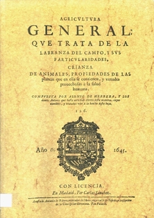 Agricultura general. Autor: Gabriel Alonso de Herrera [et al.] Universidad Politécnica de Madrid, 2001 (Reproducción facsímil de la edición de 1645) España. Ministerio de Agricultura, Pesca y Alimentación. Biblioteca Central. Signatura B-39418